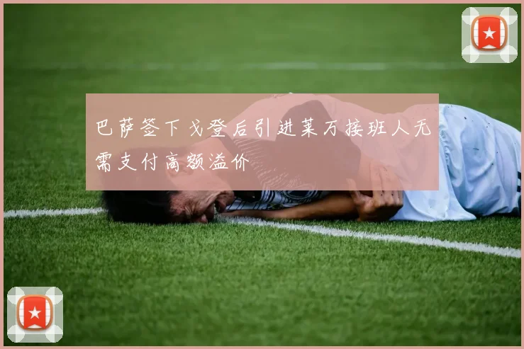 巴萨签下戈登后引进莱万接班人无需支付高额溢价